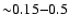 ${\sim}0.15{-}0.5$