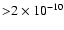 ${>}2\times10^{-10}$