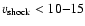 $v_{\rm shock}<10{-}15$
