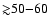${\gtrsim}50{-}60$