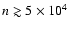 $n\gtrsim5\times10^4$