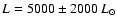 $L = 5000\pm2000~L_\odot$