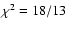 $\chi^2=18/13$