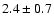 $2.4\pm0.7$