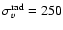 $\sigma_{v}^{\rm rad}=250$