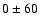 $0\pm60$