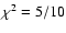 $\chi^2=5/10$