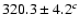 $320.3\pm4.2^c $