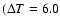 $(\Delta T=6.0$