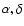 $\alpha, \delta$