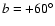 $b = +60^\circ $
