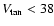 $V_{\rm tan}<38$