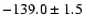 $-139.0\pm1.5$