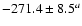 $-271.4\pm8.5^{a}$