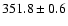 $351.8\pm0.6$