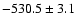 $-530.5\pm3.1$