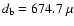$d_{\rm b}=674.7~ \mu
$