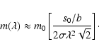 \begin{displaymath}m(\lambda)\approx m_0\left[\frac{s_0/b}{2\sigma\lambda^2\sqrt2}\right]\cdot
\end{displaymath}