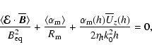 \begin{displaymath}
\frac{\langle \vec{\cal E}\cdot\overline{\vec{B}}\rangle}{B_...
...\alpha_{\rm m}(h) \overline{U}_z(h)}{2\eta_{\rm t} k_0^2 h}=0,
\end{displaymath}