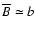 $\overline{B}\simeq b$