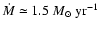 $\dot M\simeq
1.5~M_\odot~{\rm yr}^{-1}$