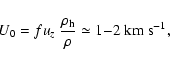 \begin{displaymath}
U_0=f u_z~\frac{\rho_{\rm h}}{\rho}\simeq1{-}2~{\rm km~{\rm s}^{-1}},
\end{displaymath}