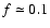 $f\simeq0.1$