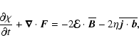 \begin{displaymath}\frac{\partial \chi}{\partial t} + \vec{\nabla}\cdot{\vec{F}}...
...dot\overline{\vec{B}}-2\eta\overline{{\vec{j}}\cdot{\vec{b}}},
\end{displaymath}
