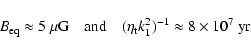 \begin{displaymath}B_{\rm eq}\approx5~\mu{\rm G}\quad
\mbox{and}\quad
(\eta_{\rm t}k_1^2)^{-1}\approx8\times10^7~{\rm yr}
\end{displaymath}