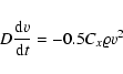 \begin{displaymath}%
D\frac{{\rm d}v}{{\rm d}t}=-0.5C_{x}\varrho v^{2}
\end{displaymath}