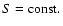 $S={\rm const.}$