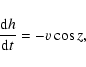 \begin{displaymath}%
\frac{{\rm d}h}{{\rm d}t}=-v \cos{z},
\end{displaymath}