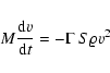 \begin{displaymath}%
M\frac{{\rm d}v}{{\rm d}t}=-\Gamma ~S\varrho v^{2}
\end{displaymath}