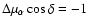 $\Delta\mu_{\alpha
}\cos\delta=-1$