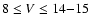 $8 \le V \le
14{-}15$