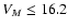$V_{M} \le 16.2$