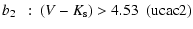$\displaystyle b_{2}~~:~(V-K_{\rm s}) > 4.53~~ ({\rm ucac2})$