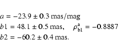 \begin{eqnarray*}\lefteqn{a = -23.9 \pm 0.3~\rm mas/mag}\\ [-0.5mm]
\lefteqn{b1 ...
...{b1} = -0.8887}\\ [-0.5mm]
\lefteqn{b2 = -60.2 \pm 0.4~\rm mas.}
\end{eqnarray*}