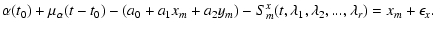 $\displaystyle \alpha(t _{0})+ \mu_{\alpha}(t-t_{0})-(a_{0}+a_{1}x_{m}+a_{2}y_{m})
-S^{x}_{m}(t,\lambda_{1}, \lambda_{2},...,\lambda_{r}) = x_{m}+\epsilon_{x}.$