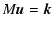 $\displaystyle M {\vec u} = {\vec k}$