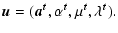 $\displaystyle {\vec u} = ({\vec a}^{\vec t},\alpha^{\vec t},\mu^{\vec t},\lambda^{\vec t}).$