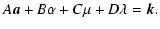 $\displaystyle A{\vec a} +B{\bf\alpha}+C{\bf\mu}+D{\bf\lambda} = {\vec k}.$