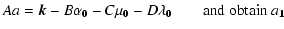 $\displaystyle A{\bf }a = {\vec k} - B{\bf\alpha_{0}}-C{\bf\mu_{0}}-D{\bf\lambda_{0}}~~~~~~~~ {\rm and~obtain}~a{\bf _{1}}$