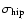$\sigma_{\rm hip}$