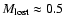 $M_{\rm lost}\approx 0.5$