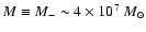 $M \equiv M_{-} \sim 4\times 10^{7}~M_{\odot}$