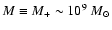 $M\equiv M_{+}\sim 10^{9}~M_{\odot}$