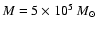 $M=5\times 10^{5}~M_{\odot}$
