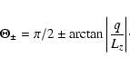 \begin{displaymath}\Theta_{\pm}=\pi/2 \pm \arctan {\bigg\vert{q\over L_{z}}\bigg\vert}\cdot
\end{displaymath}