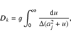 \begin{displaymath}D_{k}=g\int^{\infty}_{0}{{\rm d}u\over \Delta (a_{j}^{2}+u)},
\end{displaymath}